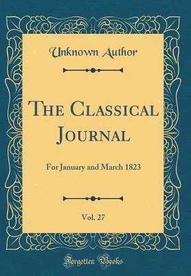 Read The Classical Journal, Vol. 27: For January and March 1823 (Classic Reprint) - Unknown | PDF