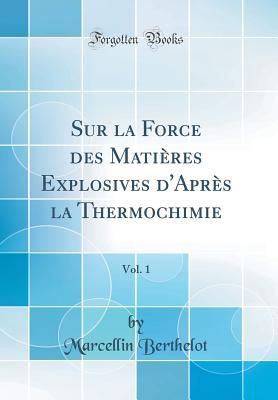 Full Download Sur La Force Des Mati�res Explosives d'Apr�s La Thermochimie, Vol. 1 (Classic Reprint) - Marcellin Berthelot | ePub