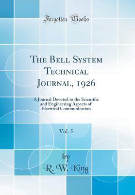Read The Bell System Technical Journal, 1926, Vol. 5: A Journal Devoted to the Scientific and Engineering Aspects of Electrical Communication (Classic Reprint) - R W King | ePub