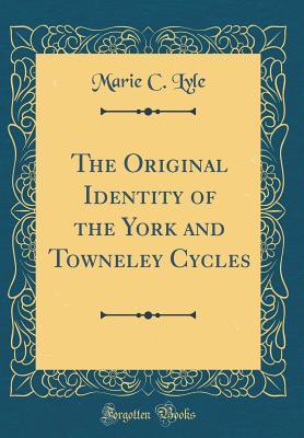 Read The Original Identity of the York and Towneley Cycles (Classic Reprint) - Marie Caroline Lyle | PDF