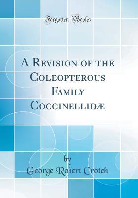 Read A Revision of the Coleopterous Family Coccinellid� (Classic Reprint) - George Robert Crotch file in PDF
