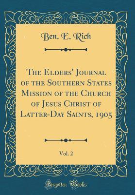 Full Download The Elders' Journal of the Southern States Mission of the Church of Jesus Christ of Latter-Day Saints, 1905, Vol. 2 (Classic Reprint) - Ben E. Rich file in PDF