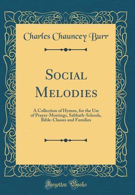 Download Social Melodies: A Collection of Hymns, for the Use of Prayer-Meetings, Sabbath-Schools, Bible-Classes and Families (Classic Reprint) - Charles Chauncey Burr file in PDF