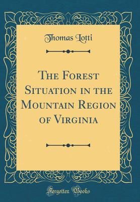 Read Online The Forest Situation in the Mountain Region of Virginia (Classic Reprint) - Thomas Lotti | ePub
