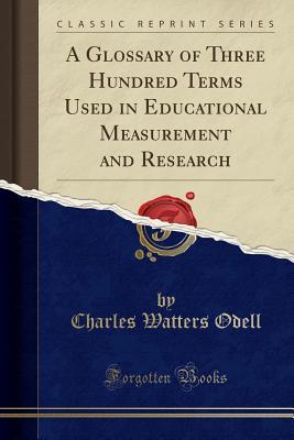 Read A Glossary of Three Hundred Terms Used in Educational Measurement and Research (Classic Reprint) - Charles Watters Odell | PDF