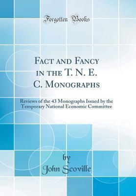 Read Online Fact and Fancy in the T. N. E. C. Monographs: Reviews of the 43 Monographs Issued by the Temporary National Economic Committee (Classic Reprint) - John Scoville file in PDF