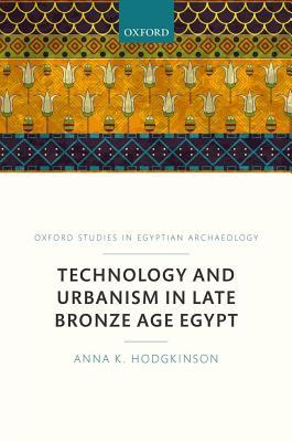 Read Online Technology and Urbanism in Late Bronze Age Egypt - Anna K Hodgkinson | PDF