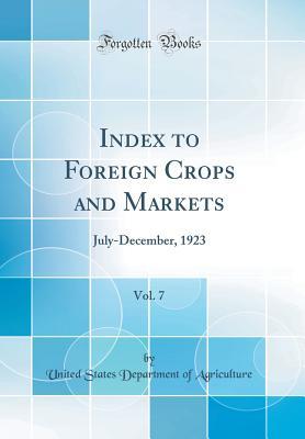Download Index to Foreign Crops and Markets, Vol. 7: July-December, 1923 (Classic Reprint) - U.S. Department of Agriculture file in PDF