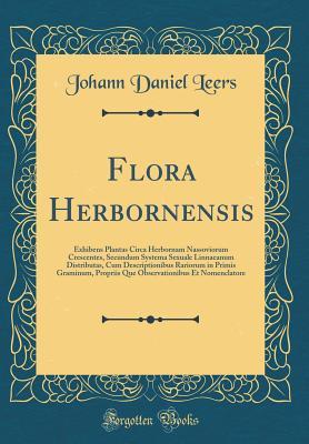 Full Download Flora Herbornensis: Exhibens Plantas Circa Herbornam Nassoviorum Crescentes, Secundum Systema Sexuale Linnaeanum Distributas, Cum Descriptionibus Rariorum in Primis Graminum, Propriis Que Observationibus Et Nomenclatore (Classic Reprint) - Johann Daniel Leers file in ePub