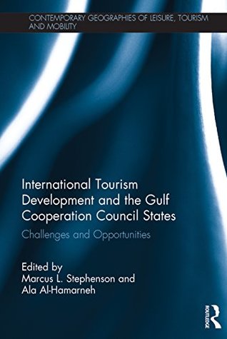 Read International Tourism Development and the Gulf Cooperation Council States: Challenges and Opportunities (Contemporary Geographies of Leisure, Tourism and Mobility) - Marcus Stephenson file in ePub