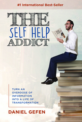 Download The Self Help Addict: Turn An Overdose Of Information Into A Life Of Transformation - Daniel Gefen | PDF