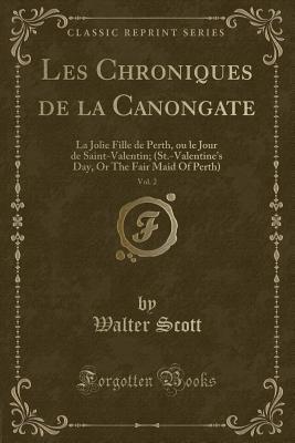 Read Les Chroniques de la Canongate, Vol. 2: La Jolie Fille de Perth, Ou Le Jour de Saint-Valentin; (St.-Valentine's Day, or the Fair Maid of Perth) (Classic Reprint) - Walter Scott | PDF