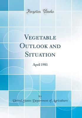 Read Online Vegetable Outlook and Situation: April 1981 (Classic Reprint) - U.S. Department of Agriculture | ePub