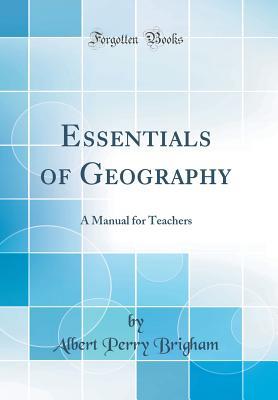 Download Essentials of Geography: A Manual for Teachers (Classic Reprint) - Albert Perry Brigham | PDF