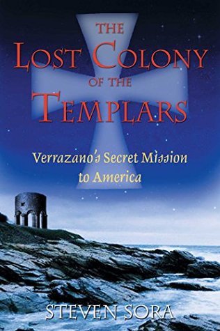 Read Online The Lost Colony of the Templars: Verrazano's Secret Mission to America - Steven Sora file in PDF