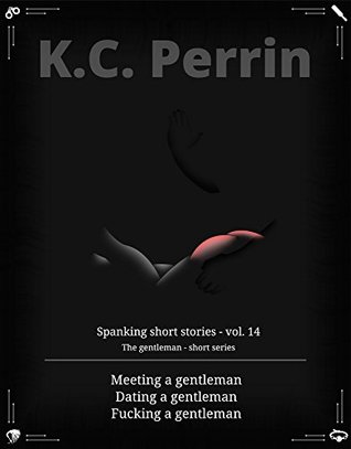 Full Download Meeting, dating and fucking a gentleman: The gentleman (Spanking short stories Book 14) - K.C. Perrin | PDF