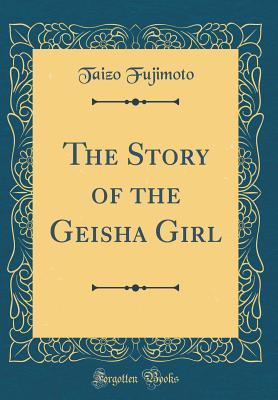 Download The Story of the Geisha Girl (Classic Reprint) - Taizo Fujimoto | ePub