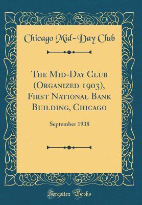 Read Online The Mid-Day Club (Organized 1903), First National Bank Building, Chicago: September 1938 (Classic Reprint) - Chicago Mid Club | PDF