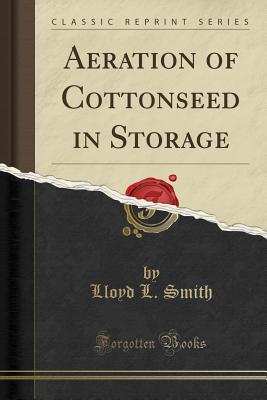 Read Aeration of Cottonseed in Storage (Classic Reprint) - Lloyd L Smith | ePub