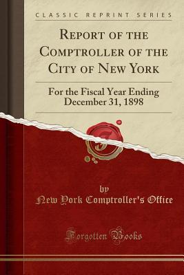 Download Report of the Comptroller of the City of New York: For the Fiscal Year Ending December 31, 1898 (Classic Reprint) - New York Comptroller Office file in PDF