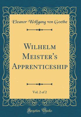 Read Wilhelm Meister's Apprenticeship, Vol. 2 of 2 (Classic Reprint) - Eleanor Wolfgang Von Goethe file in ePub