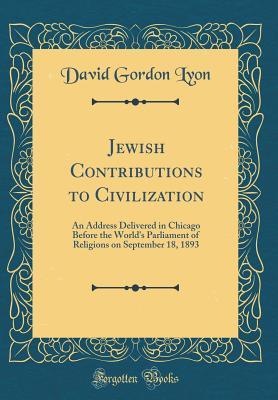 Full Download Jewish Contributions to Civilization: An Address Delivered in Chicago Before the World's Parliament of Religions on September 18, 1893 (Classic Reprint) - David Gordon Lyon file in ePub