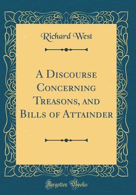 Download A Discourse Concerning Treasons, and Bills of Attainder (Classic Reprint) - Richard West | ePub