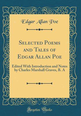 Full Download Selected Poems and Tales of Edgar Allan Poe: Edited with Introduction and Notes by Charles Marshall Graves, B. a (Classic Reprint) - Edgar Allan Poe | PDF