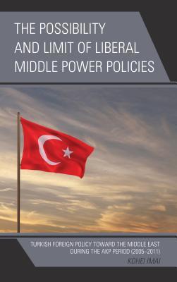 Full Download The Possibility and Limit of Liberal Middle Power Policies: Turkish Foreign Policy Toward the Middle East During the Akp Period (2005-2011) - Kohei Imai file in ePub