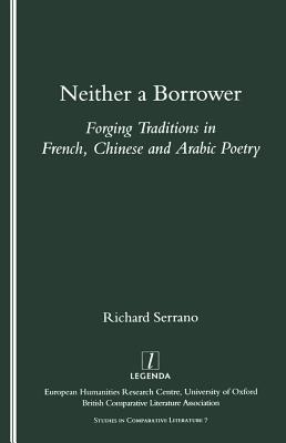 Read Online Neither a Borrower: Forging Traditions in French, Chinese and Arabic Poetry - Richard A. Serrano | ePub