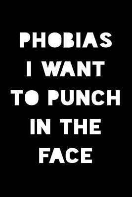 Read Online Phobias I Want to Punch in the Face: Blank Lined Journal to Write in 6x9 - Funny Gag Gift for Adults -  | ePub