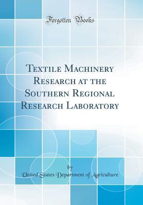 Full Download Textile Machinery Research at the Southern Regional Research Laboratory (Classic Reprint) - U.S. Department of Agriculture file in PDF