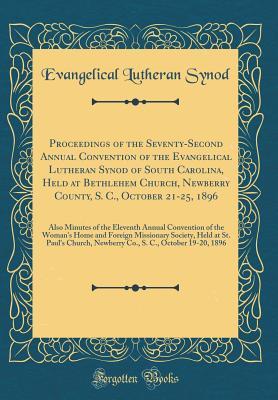 Download Proceedings of the Seventy-Second Annual Convention of the Evangelical Lutheran Synod of South Carolina, Held at Bethlehem Church, Newberry County, S. C., October 21-25, 1896: Also Minutes of the Eleventh Annual Convention of the Woman's Home and Foreign - Evangelical Lutheran Synod file in PDF
