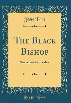Full Download The Black Bishop: Samuel Adjai Crowther (Classic Reprint) - Jesse Page file in PDF