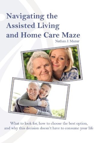Read Online Navigating the Assisted Living and Home Care Maze - Nathan Mazur file in ePub