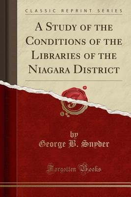 Full Download A Study of the Conditions of the Libraries of the Niagara District (Classic Reprint) - George B Snyder | PDF