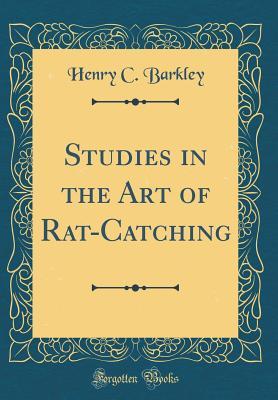 Read Studies in the Art of Rat-Catching (Classic Reprint) - H C Barkley | PDF