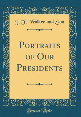 Read Portraits of Our Presidents (Classic Reprint) - J F Walker and Son file in ePub