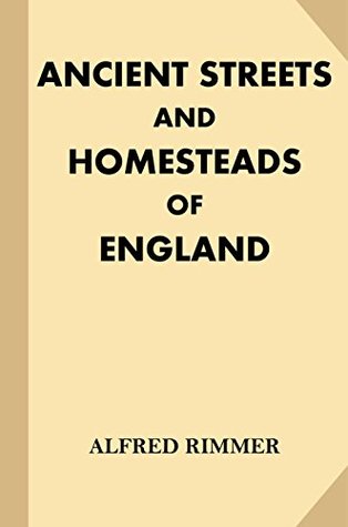 Download Ancient Streets and Homesteads of England [Illustrated] - Alfred Rimmer file in PDF