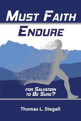 Full Download Must Faith Endure for Salvation to Be Sure?: A Biblical Study of the Perseverance Versus Preservation of the Saints - Thomas L Stegall file in ePub