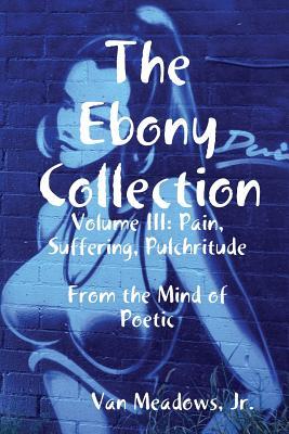 Download The Ebony Collection: Volume III: Pain, Suffering, Pulchritude - Jr Van Meadows file in ePub