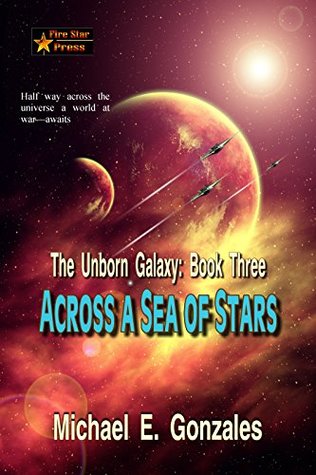Download Across a Sea of Stars (The Unborn Galaxy Book 3) - Michael E. Gonzales file in PDF