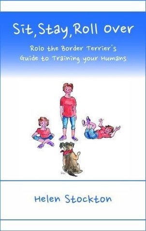 Download Sit Sit, Stay, Roll Over: Rolo the Border Terrier's Guide to Training Your Humans - Helen Stockton | PDF