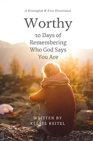 Read Worthy: 10 Days of Remembering Who God Says You Are - Kelsee Keitel file in PDF