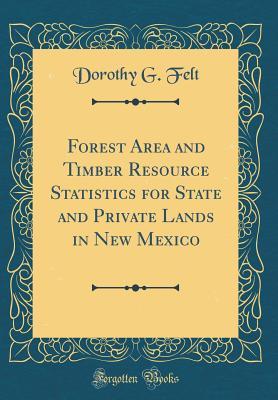 Read Forest Area and Timber Resource Statistics for State and Private Lands in New Mexico (Classic Reprint) - Dorothy G Felt | PDF