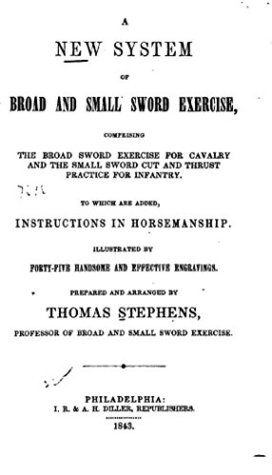 Full Download A New System of Broad and Small Sword Exercise, Comprising the Broad Sword Exercise for Cavalry and the Small Sword Cut and Thrust Practice for Infantry - Thomas Stephens | PDF