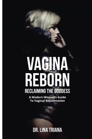 Read Vagina Reborn: A Modern Woman's Guide to Vaginal Rejuvenation (Black and White Edition) - Dr. Lina Triana | ePub