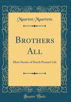 Read Brothers All: More Stories of Dutch Peasant Life (Classic Reprint) - Maarten Maartens file in PDF