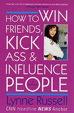 Read How to Win Friends, Kick Ass and Influence People: A Memoir - Lynne Russell file in PDF