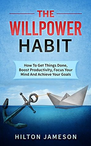 Download The Willpower Habit: How To Get Things Done, Focus Your Mind And Achieve Your Goals - Hilton Jameson | ePub